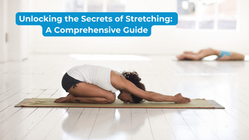 Unlocking the Secrets of Stretching: A Comprehensive Guide